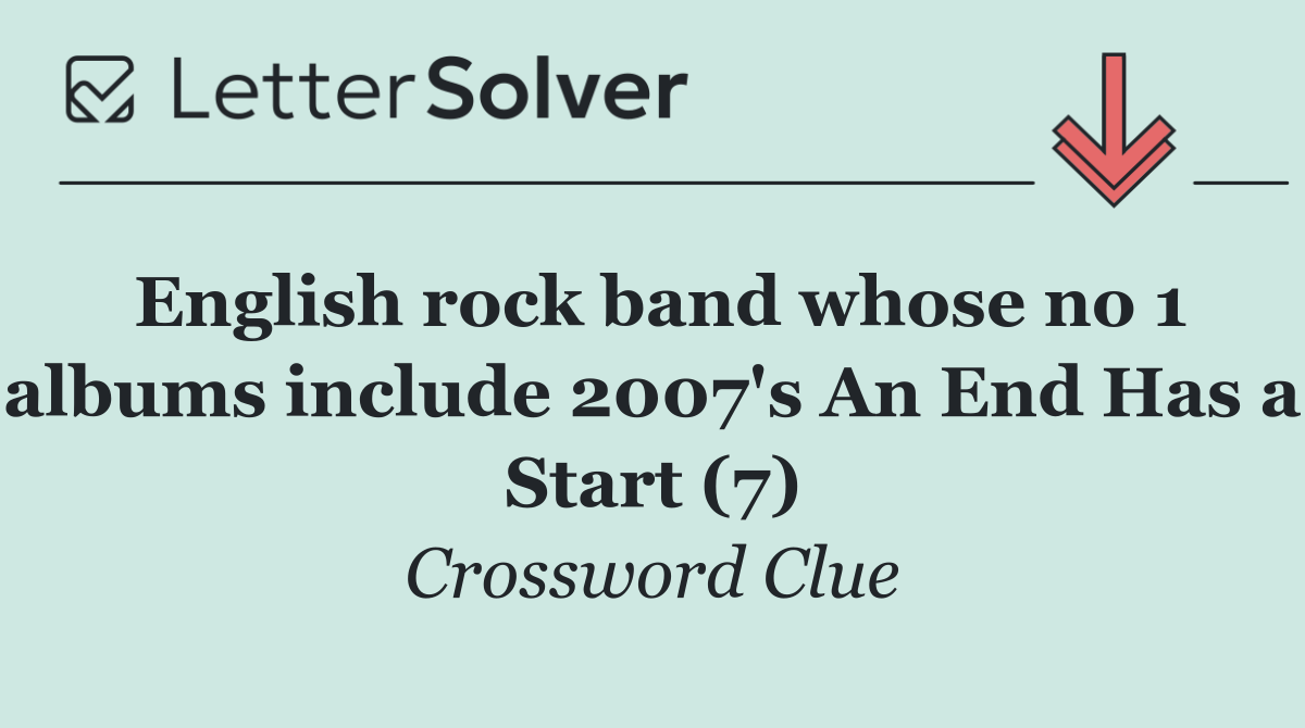 English rock band whose no 1 albums include 2007's An End Has a Start (7)
