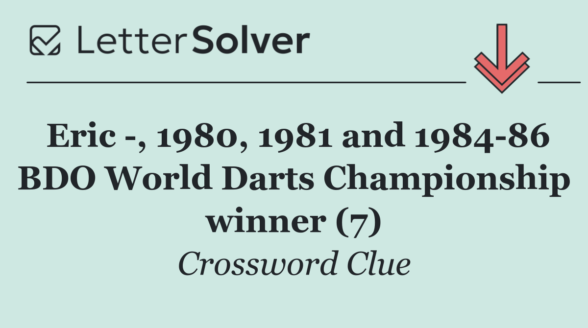 Eric  , 1980, 1981 and 1984 86 BDO World Darts Championship winner (7)