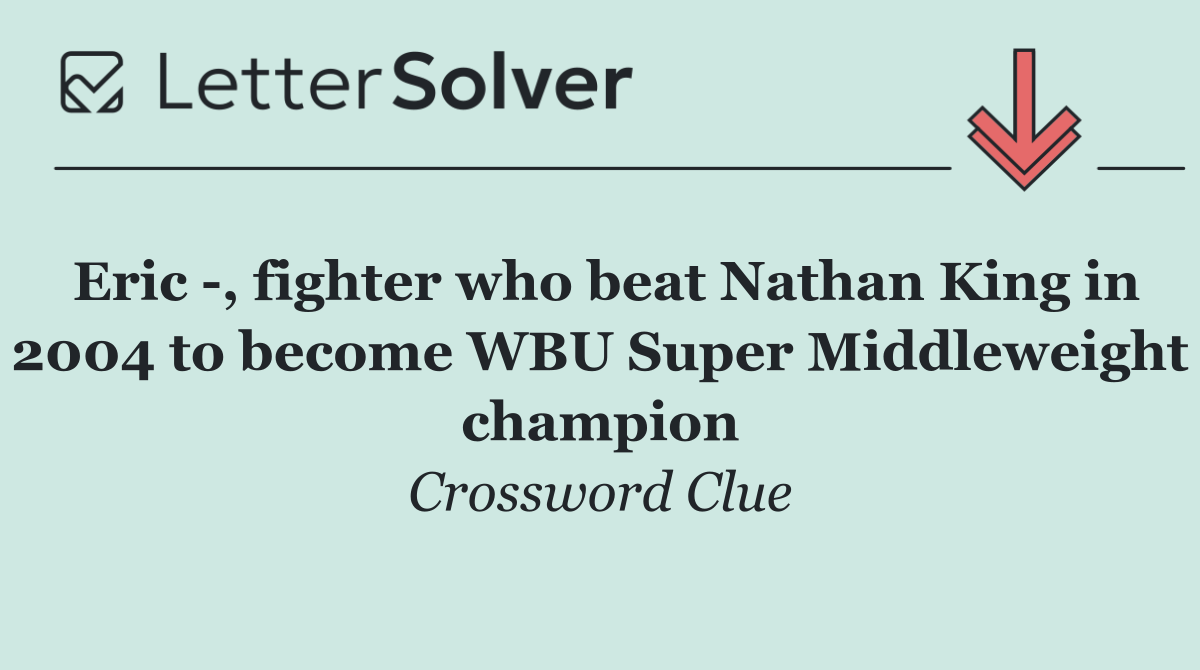 Eric  , fighter who beat Nathan King in 2004 to become WBU Super Middleweight champion