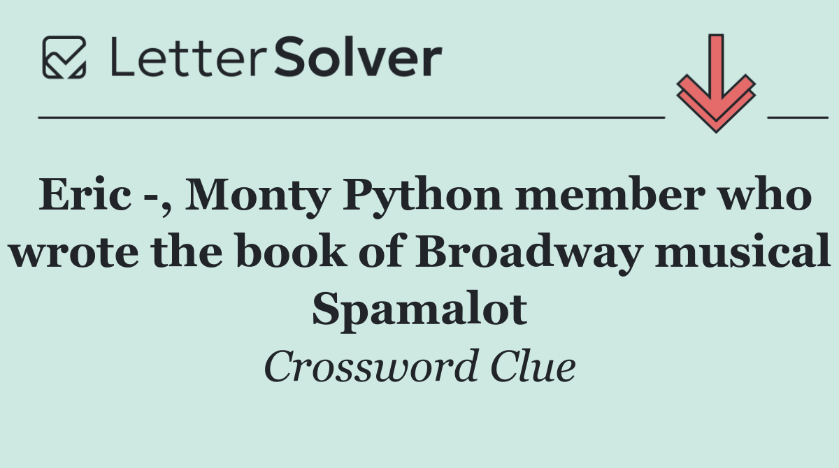 Eric  , Monty Python member who wrote the book of Broadway musical Spamalot