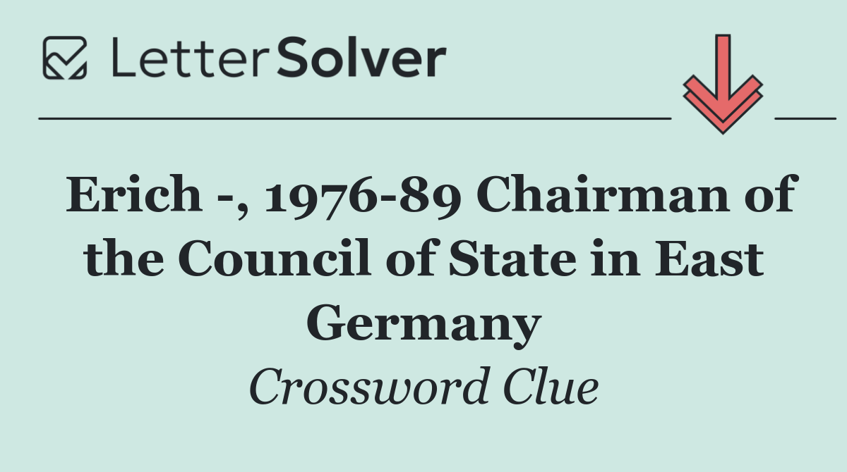 Erich  , 1976 89 Chairman of the Council of State in East Germany