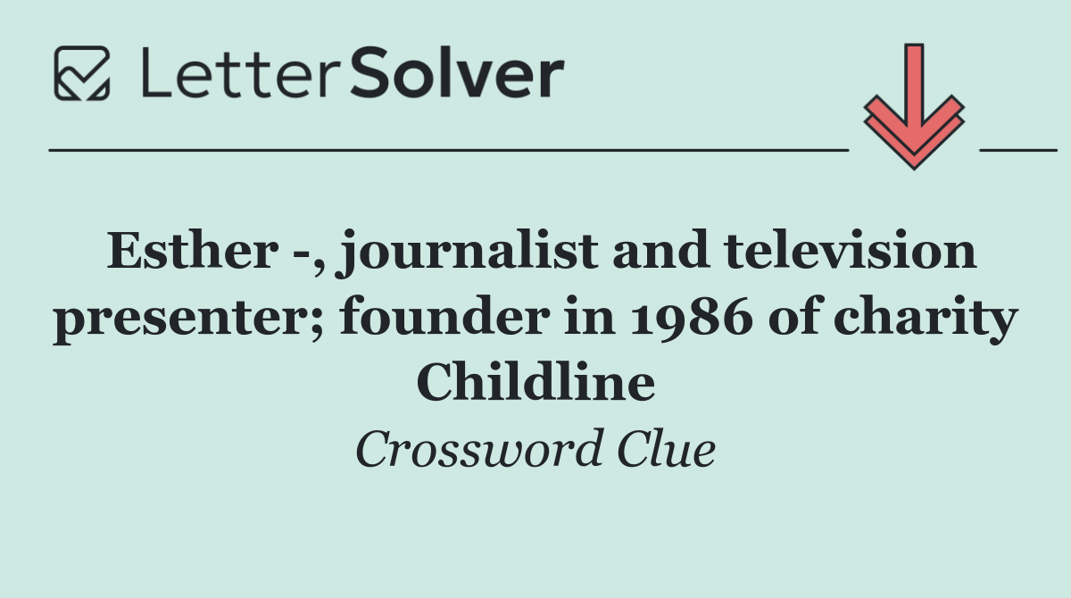 Esther  , journalist and television presenter; founder in 1986 of charity Childline