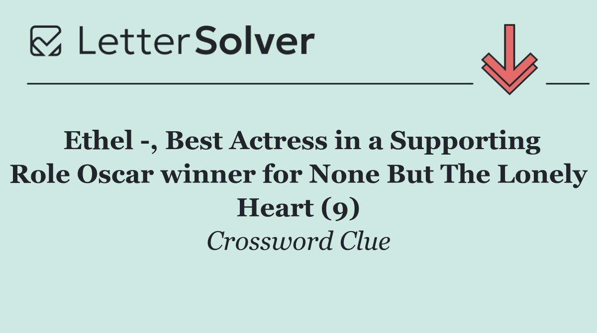 Ethel  , Best Actress in a Supporting Role Oscar winner for None But The Lonely Heart (9)