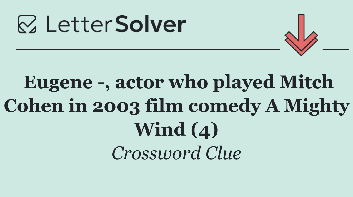 Eugene  , actor who played Mitch Cohen in 2003 film comedy A Mighty Wind (4)