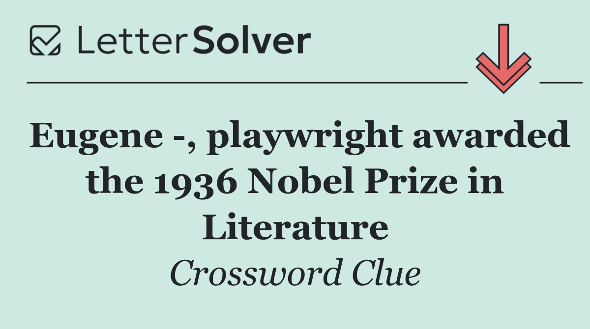 Eugene  , playwright awarded the 1936 Nobel Prize in Literature