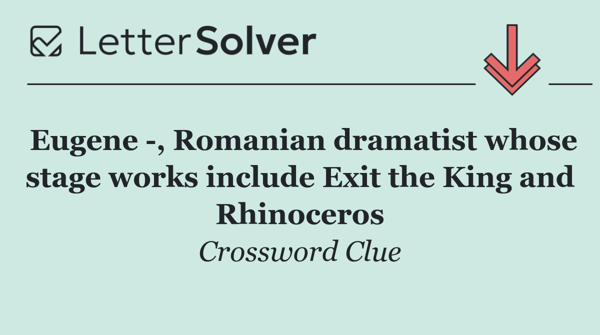 Eugene  , Romanian dramatist whose stage works include Exit the King and Rhinoceros