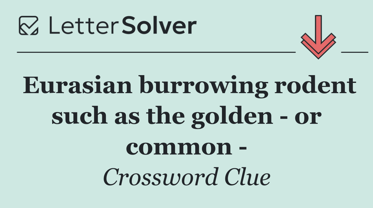 Eurasian burrowing rodent such as the golden   or common  
