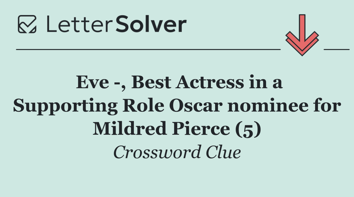 Eve  , Best Actress in a Supporting Role Oscar nominee for Mildred Pierce (5)