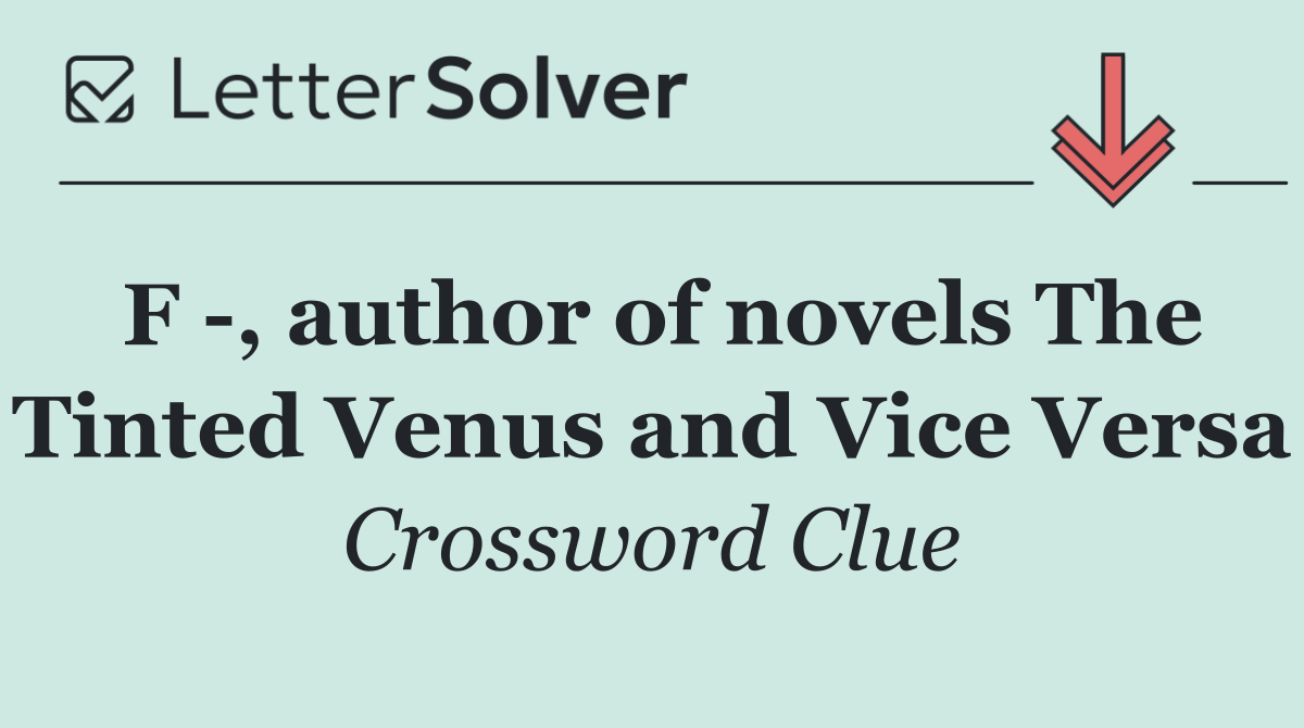 F  , author of novels The Tinted Venus and Vice Versa
