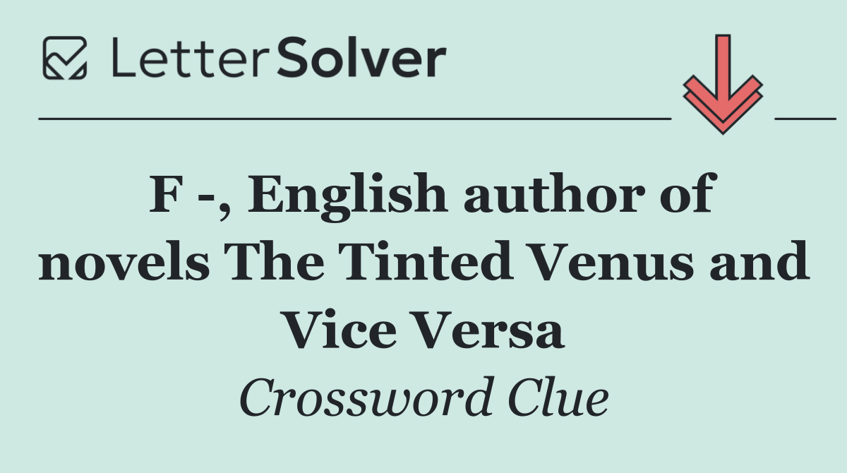 F  , English author of novels The Tinted Venus and Vice Versa