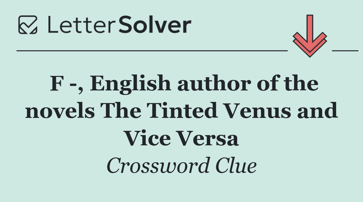 F  , English author of the novels The Tinted Venus and Vice Versa