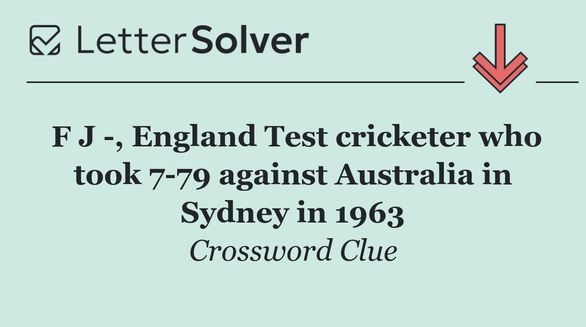 F J  , England Test cricketer who took 7 79 against Australia in Sydney in 1963