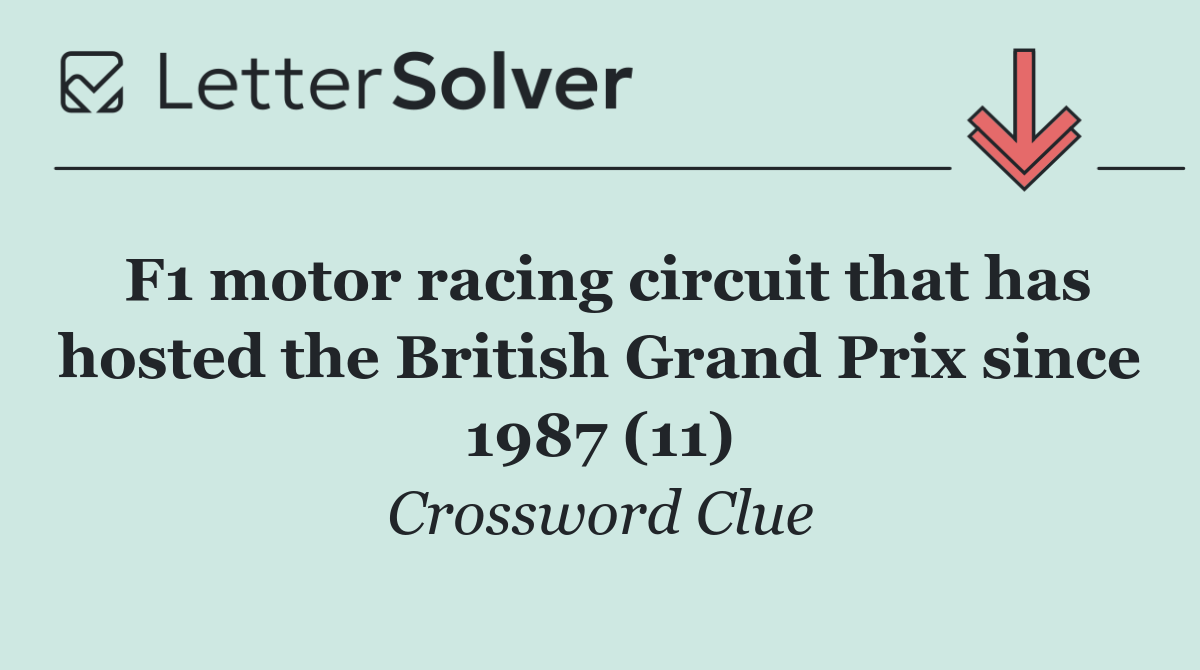 F1 motor racing circuit that has hosted the British Grand Prix since 1987 (11)