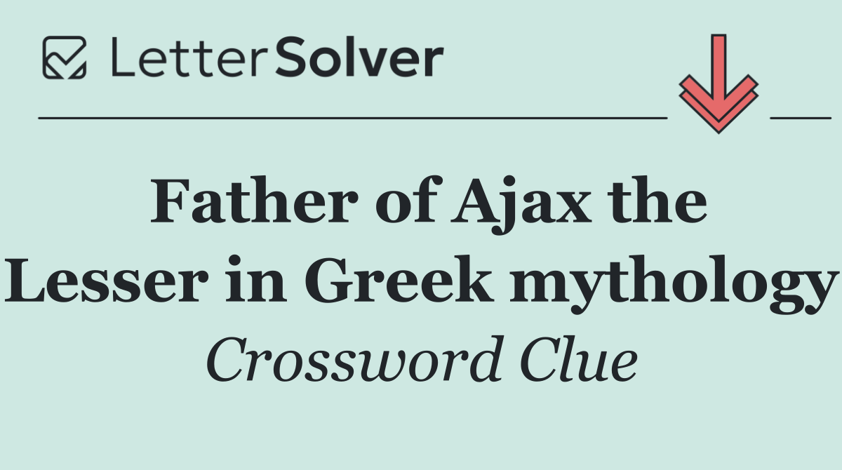 Father of Ajax the Lesser in Greek mythology