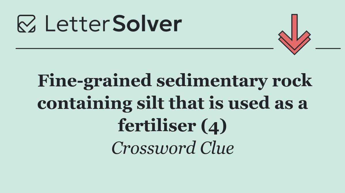 Fine grained sedimentary rock containing silt that is used as a fertiliser (4)