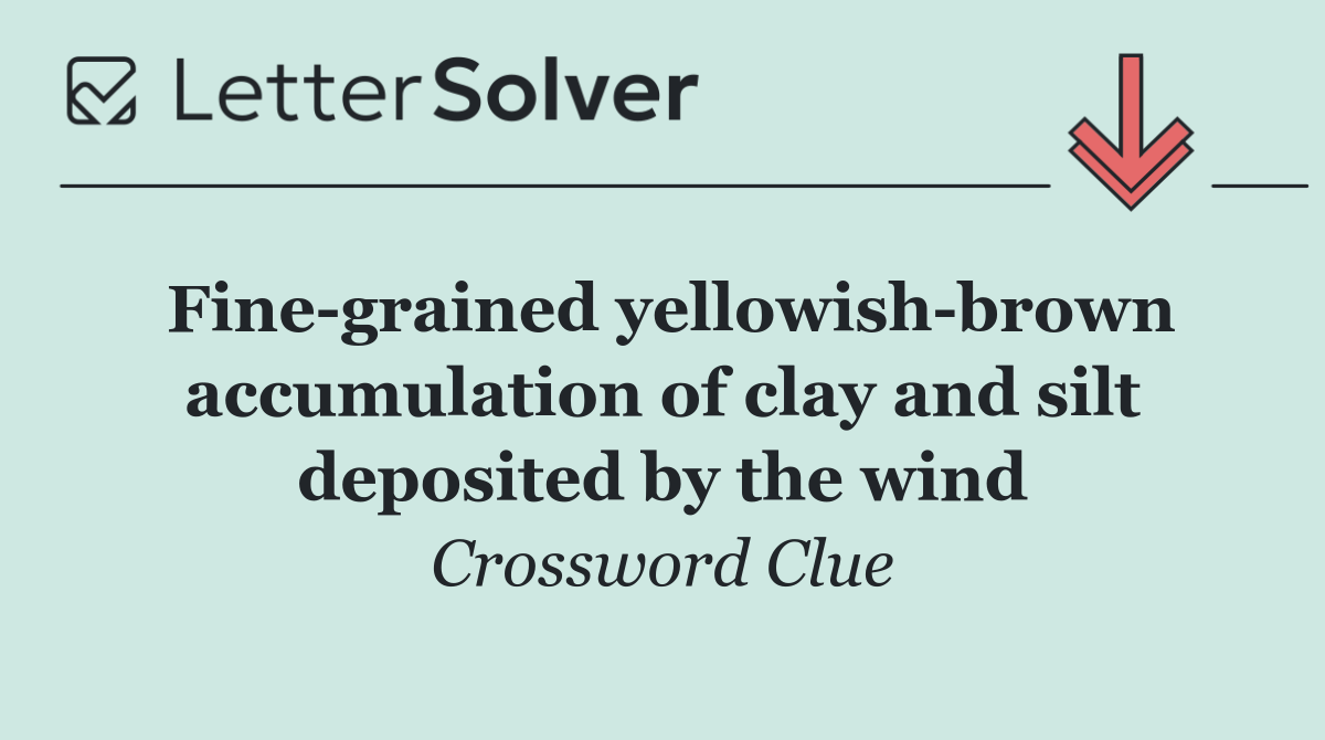 Fine grained yellowish brown accumulation of clay and silt deposited by the wind