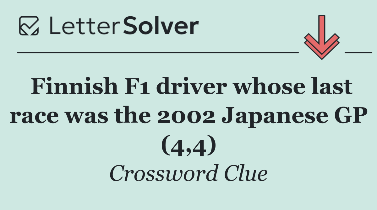 Finnish F1 driver whose last race was the 2002 Japanese GP (4,4)