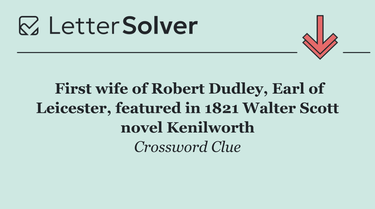 First wife of Robert Dudley, Earl of Leicester, featured in 1821 Walter Scott novel Kenilworth