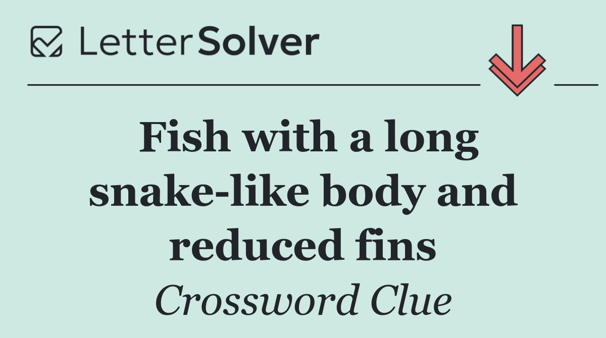 Fish with a long snake like body and reduced fins