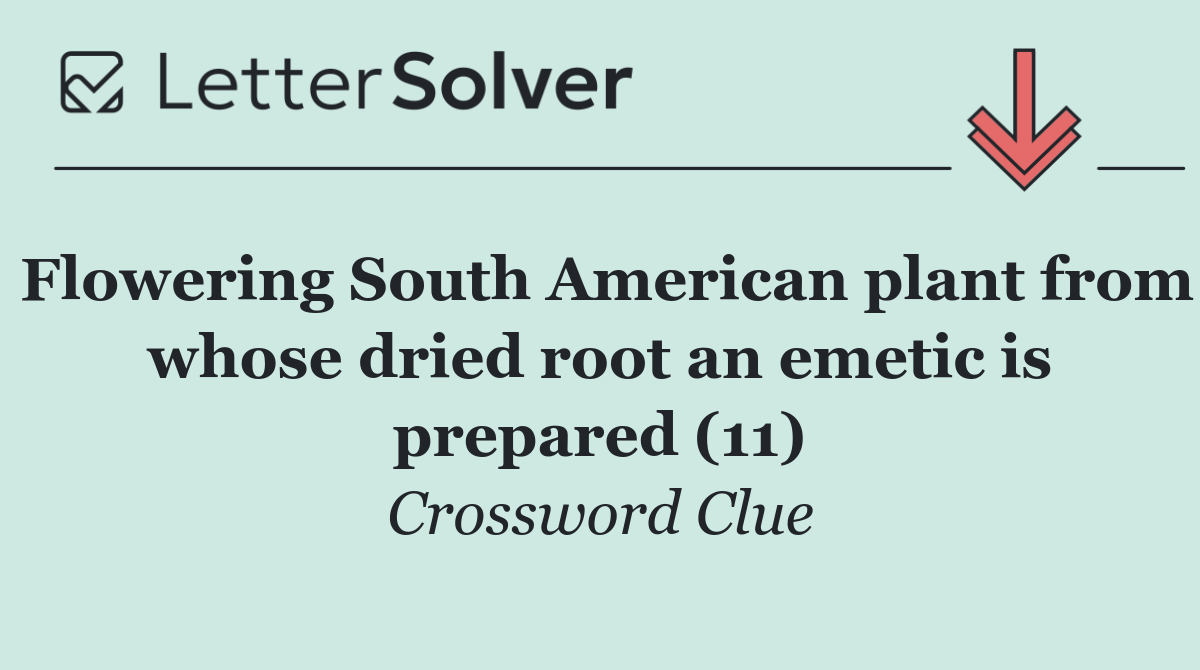Flowering South American plant from whose dried root an emetic is prepared (11)