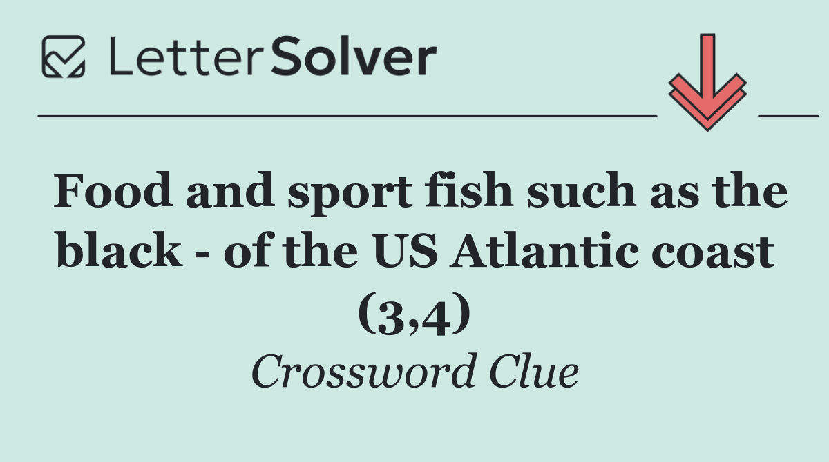Food and sport fish such as the black   of the US Atlantic coast (3,4)