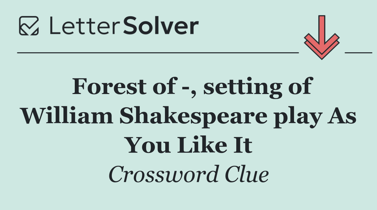 Forest of  , setting of William Shakespeare play As You Like It
