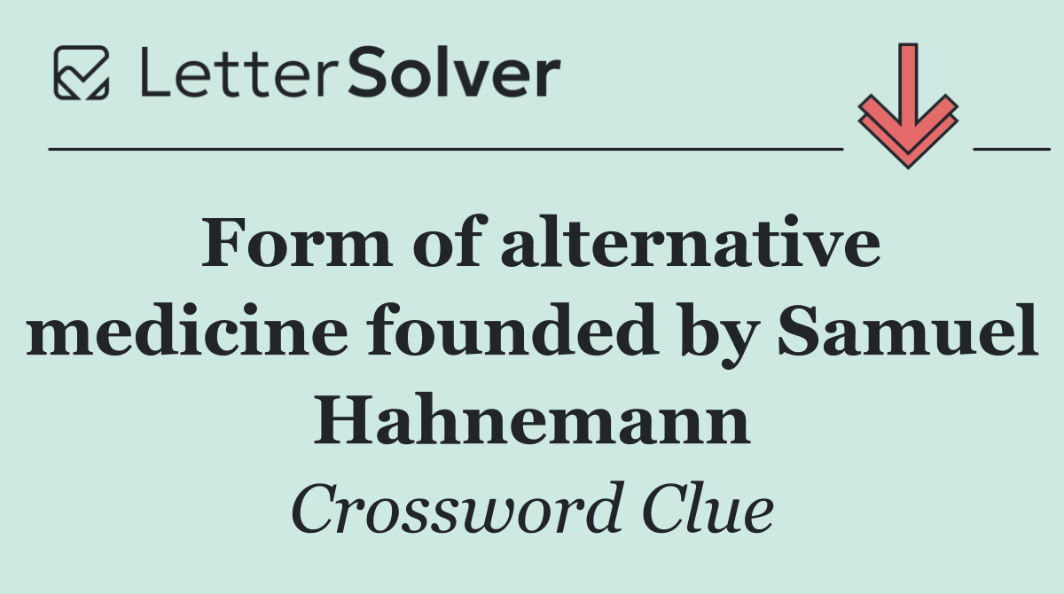 Form of alternative medicine founded by Samuel Hahnemann