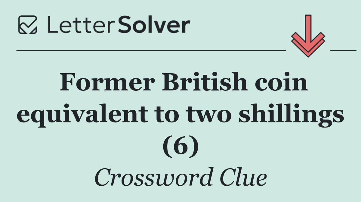 Former British coin equivalent to two shillings (6)