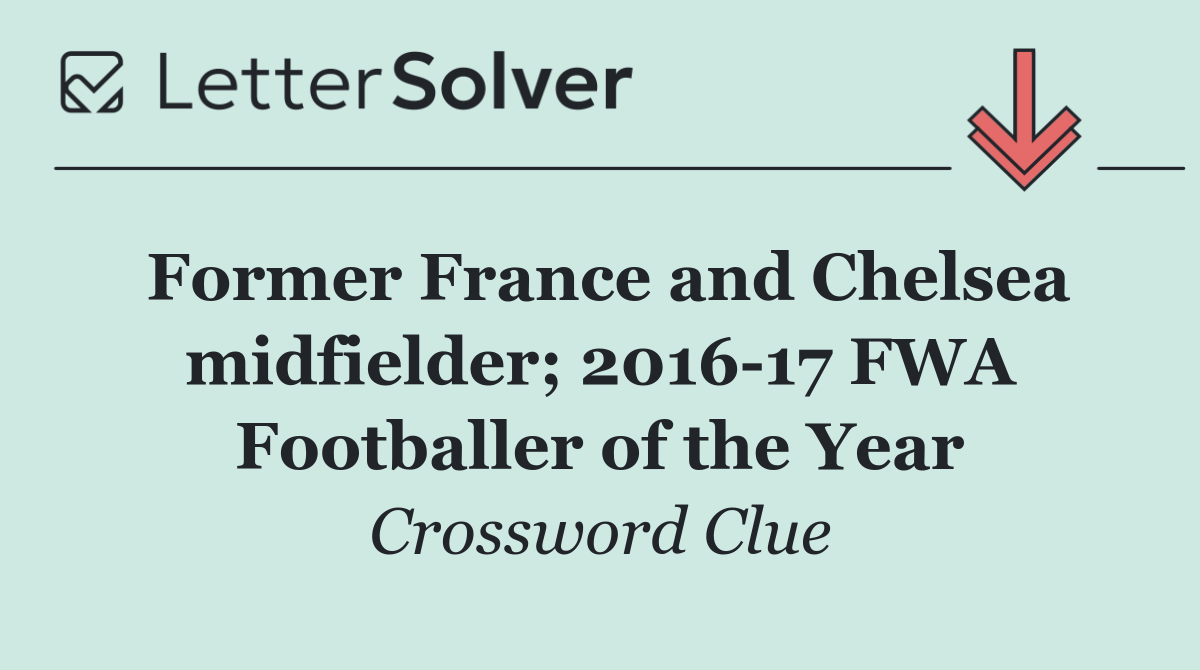 Former France and Chelsea midfielder; 2016 17 FWA Footballer of the Year