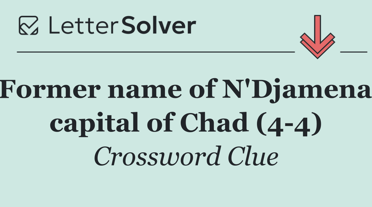 Former name of N'Djamena, capital of Chad (4 4)