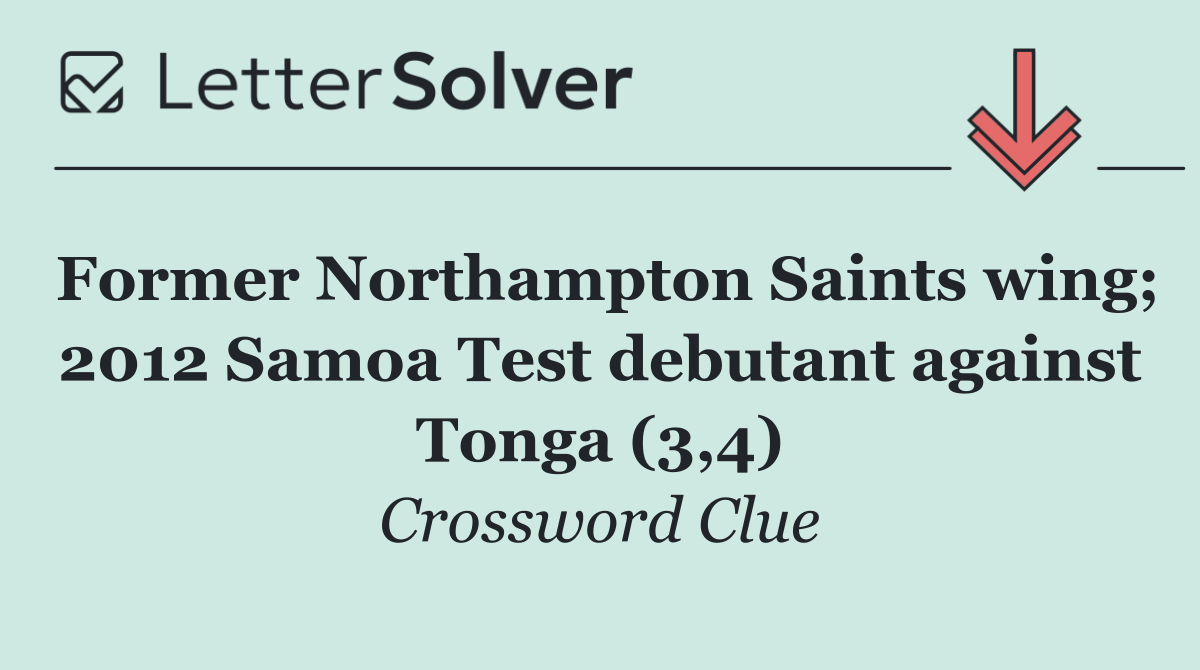 Former Northampton Saints wing; 2012 Samoa Test debutant against Tonga (3,4)