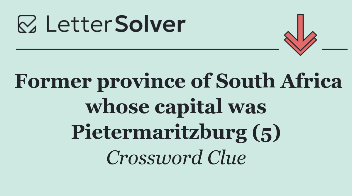 Former province of South Africa whose capital was Pietermaritzburg (5)