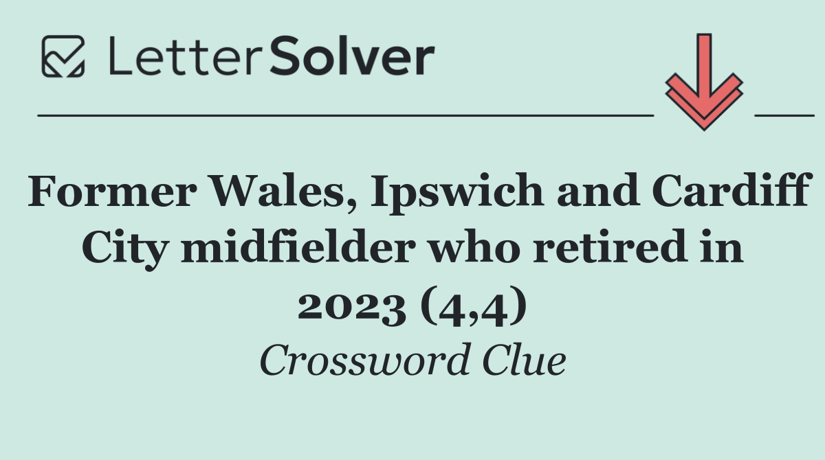 Former Wales, Ipswich and Cardiff City midfielder who retired in 2023 (4,4)