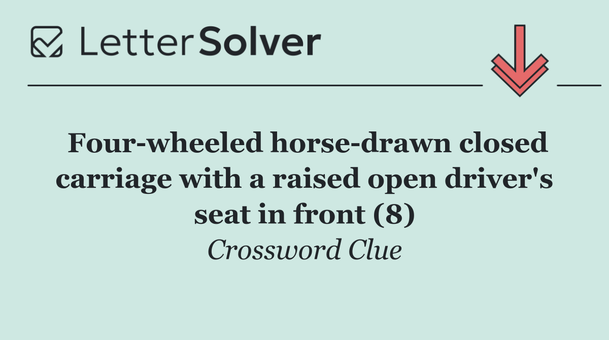 Four wheeled horse drawn closed carriage with a raised open driver's seat in front (8)