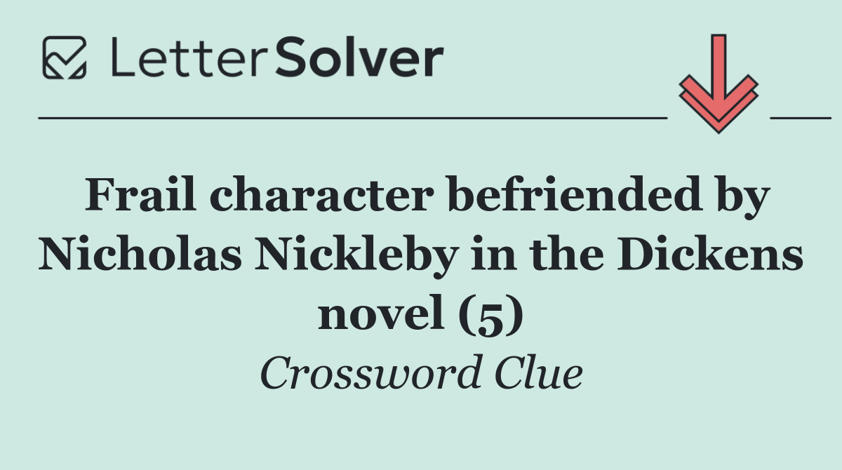 Frail character befriended by Nicholas Nickleby in the Dickens novel (5)