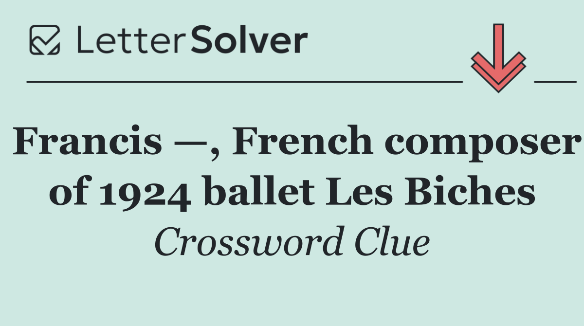 Francis —, French composer of 1924 ballet Les Biches