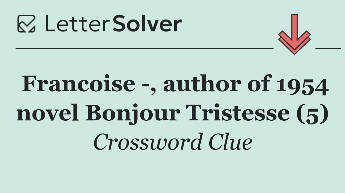 Francoise  , author of 1954 novel Bonjour Tristesse (5)