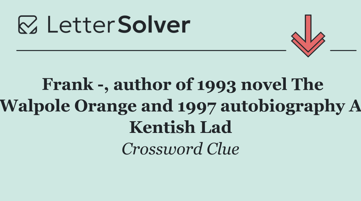 Frank  , author of 1993 novel The Walpole Orange and 1997 autobiography A Kentish Lad
