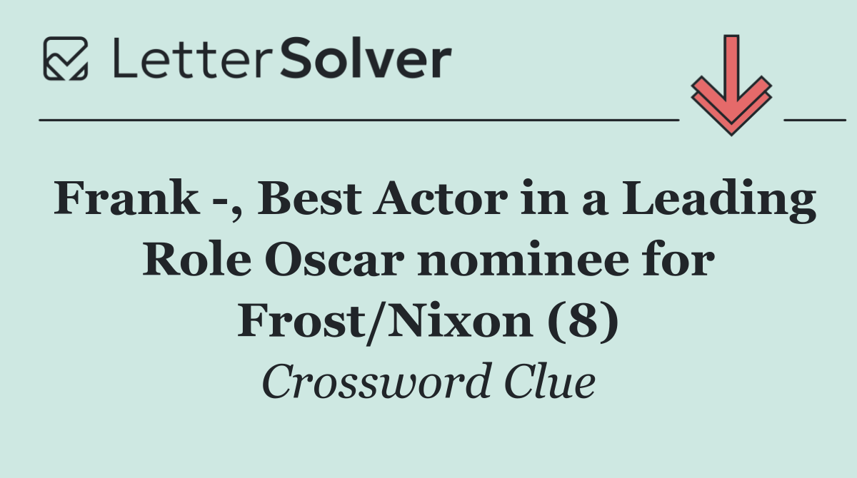 Frank  , Best Actor in a Leading Role Oscar nominee for Frost/Nixon (8)