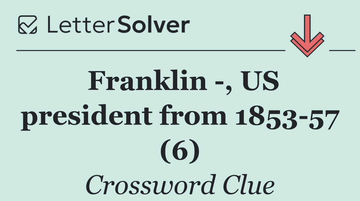 Franklin  , US president from 1853 57 (6)