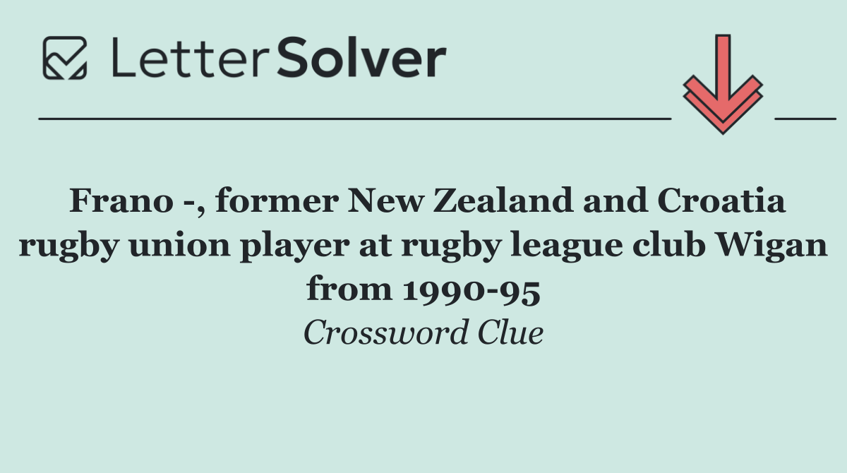 Frano  , former New Zealand and Croatia rugby union player at rugby league club Wigan from 1990 95