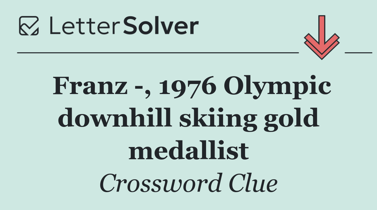 Franz  , 1976 Olympic downhill skiing gold medallist