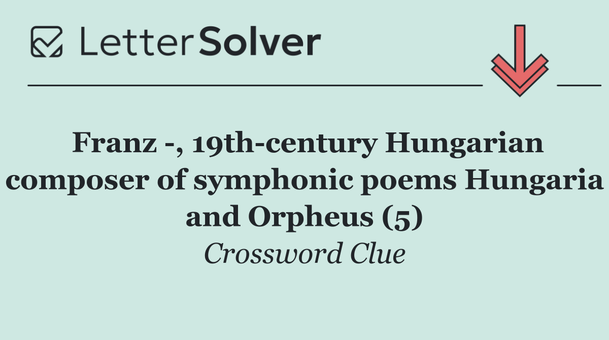 Franz  , 19th century Hungarian composer of symphonic poems Hungaria and Orpheus (5)