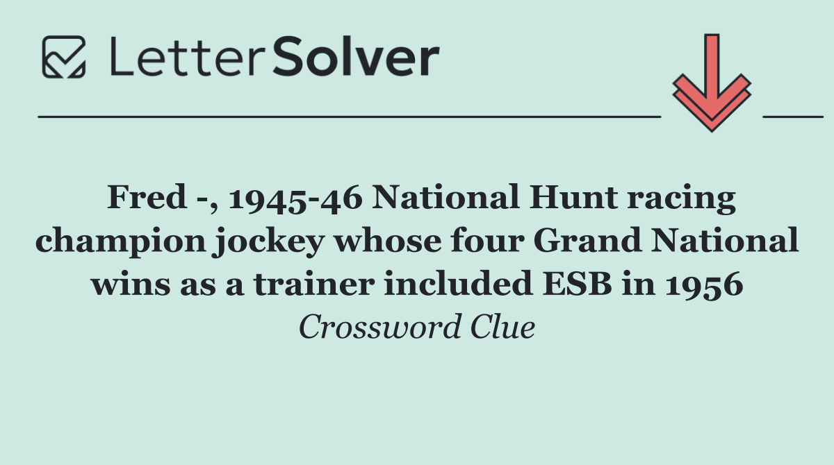 Fred  , 1945 46 National Hunt racing champion jockey whose four Grand National wins as a trainer included ESB in 1956