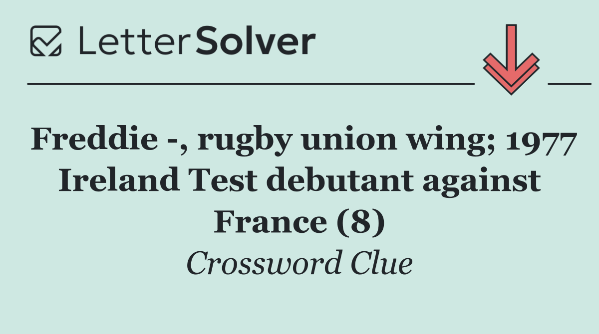 Freddie  , rugby union wing; 1977 Ireland Test debutant against France (8)