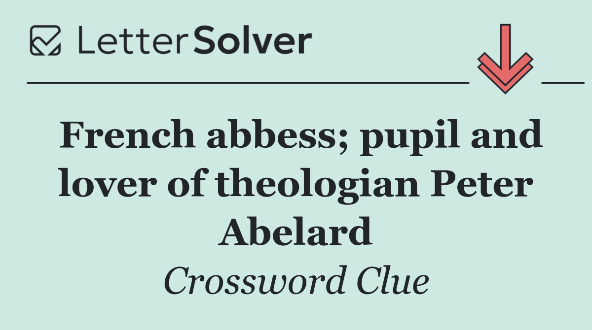 French abbess; pupil and lover of theologian Peter Abelard