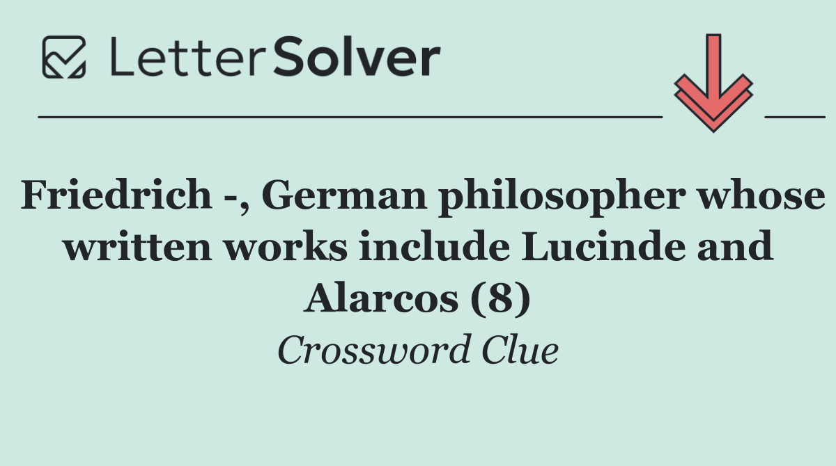 Friedrich  , German philosopher whose written works include Lucinde and Alarcos (8)