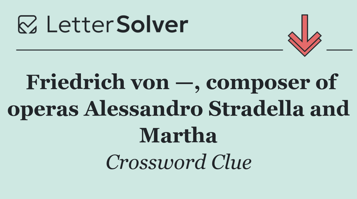 Friedrich von —, composer of operas Alessandro Stradella and Martha