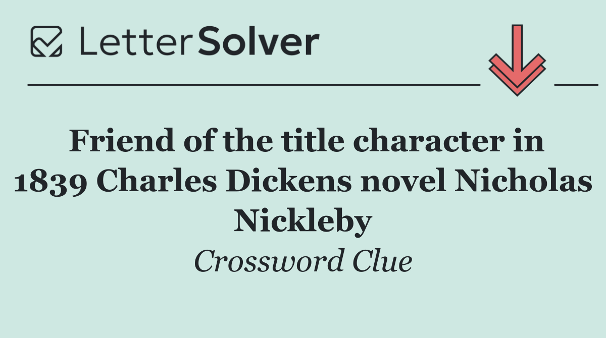Friend of the title character in 1839 Charles Dickens novel Nicholas Nickleby