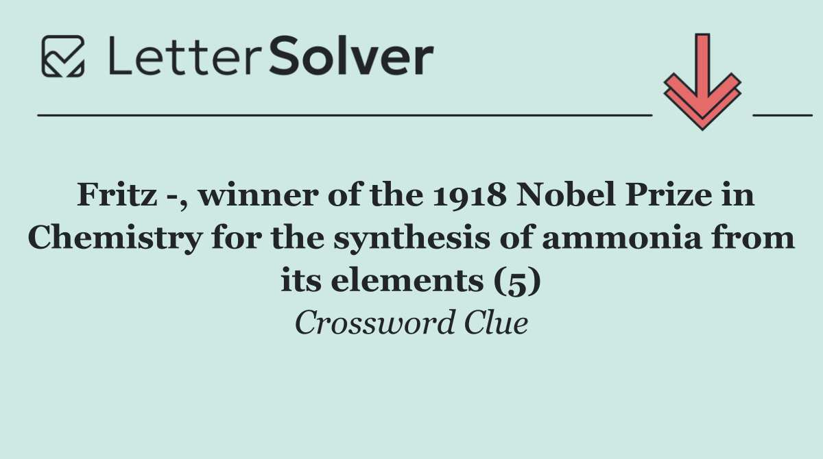 Fritz  , winner of the 1918 Nobel Prize in Chemistry for the synthesis of ammonia from its elements (5)